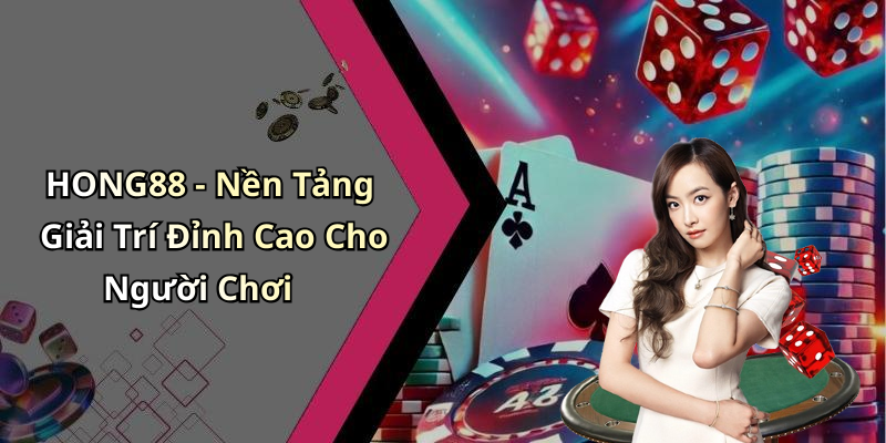 HONG88 - Nền Tảng Giải Trí Đỉnh Cao Cho Người Chơi